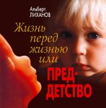 Жизнь перед жизнью или пред-детство Жизнь перед жизнью или пред-детство